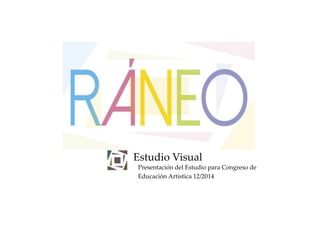 Estudio Visual 
Presentación del Estudio para Congreso de 
Educación Artística 12/2014 
 
