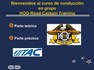 Bienvenidos al curso de conducción
             en grupo
    HOG-Road-Captain Training

 Parte   teórica


 Parte   práctica
 