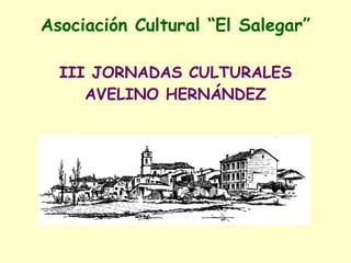 Asociación Cultural  “ El Salegar” III JORNADAS CULTURALES AVELINO HERNÁNDEZ 