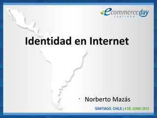 Identidad en Internet
•
Norberto Mazás
 