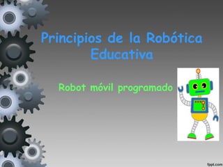 Principios de la Robótica
Educativa
Robot móvil programado
 