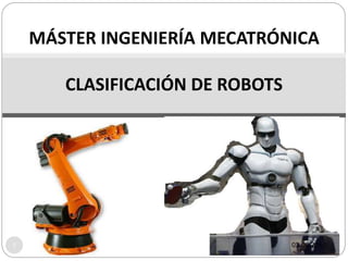 MÁSTER INGENIERÍA MECATRÓNICA
CLASIFICACIÓN DE ROBOTS
03.06.20141
 