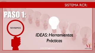 SISTEMA RCR:
REVISEMOS
PASO 1:
IDEAS: Herramientas
Prácticas
www.martagarcia.tv
 