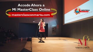 Accede Ahora a
Mi MasterClass Online ®
masterclassconmarta.com
 