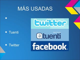 MÁS USADAS
•

• Tuenti

• Twitter
 