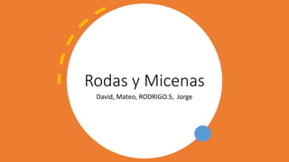 Rodas y Micenas
David, Mateo, RODRIGO.S, Jorge
 