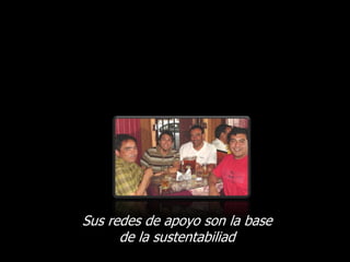 Sus redes de apoyo son la base
      de la sustentabiliad
 
