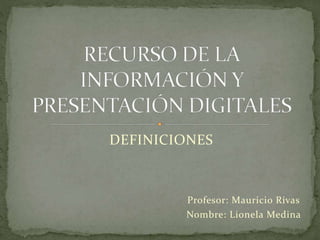 DEFINICIONES
Profesor: Mauricio Rivas
Nombre: Lionela Medina
 
