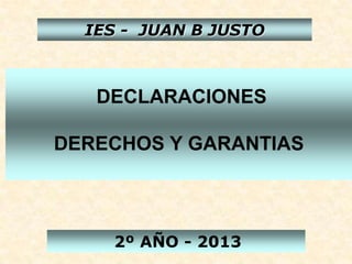 IES - JUAN B JUSTO

DECLARACIONES

DERECHOS Y GARANTIAS

2º AÑO - 2013

 