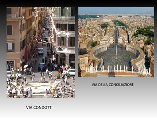 VIA CONDOTTI
VIA DELLA CONCILIAZIONE
 