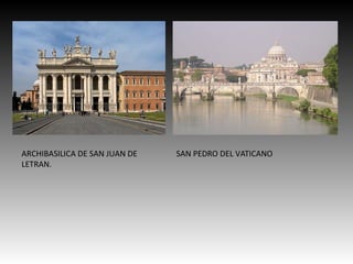 ARCHIBASILICA DE SAN JUAN DE
LETRAN.
SAN PEDRO DEL VATICANO
 