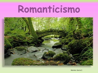Romanticismo 
Mariela. García Z. 
 