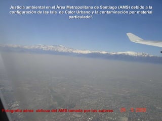 Justicia ambiental en el Área Metropolitana de Santiago (AMS) debido a la configuración de las Isla  de Calor Urbano y la contaminación por material particulado*. Fotografía aérea  oblicua del AMS tomada por los autores 
