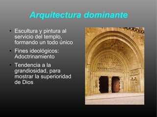 Arquitectura dominante Escultura y pintura al servicio del templo, formando un todo único Fines ideológicos: Adoctrinamiento Tendencia a la grandiosidad, para mostrar la superioridad de Dios 