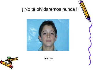 ¡ No te olvidaremos nunca ! Marcos 