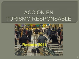 ACCIÓN EN TURISMO RESPONSABLE Rosario 2011 1 