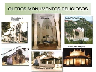 OUTROS MONUMENTOS RELIGIOSOS Convento de S. Francisco A Sinagoga Igreja Nª Srª da Conceição Igreja de Stª mª dos Olivais Ermita de S. Gregório Capela de S. Lourenço 