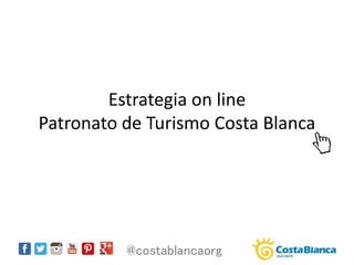 @costablancaorg
Estrategia on line
Patronato de Turismo Costa Blanca
 