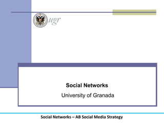 Social Networks
University of Granada
Social Networks – AB Social Media Strategy
 