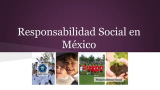Responsabilidad Social en
México
 