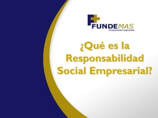 ¿Qué es la
 Responsabilidad
Social Empresarial?
 