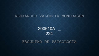 ALEXANDER VALENCIA MONDRAGÓN
200610A _
224
 