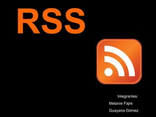 RSS Integrantes: Melanie Fajre Guayana Gómez 