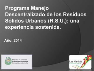 Programa Manejo 
Descentralizado de los Residuos 
Sólidos Urbanos (R.S.U.): una 
experiencia sostenida. 
Año: 2014 
 