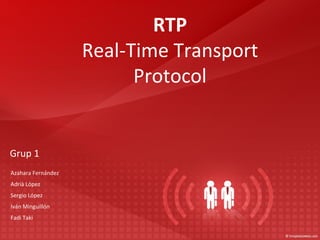 Grup  1 RTP Real-Time Transport Protocol Azahara Fernández Adrià López Sergio López Iván Minguillón Fadi Taki 