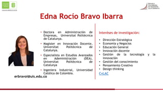 • Doctora en Administración de
Empresas, Universitat Politècnica
de Catalunya.
• Magister en Innovación Docente,
Universit...