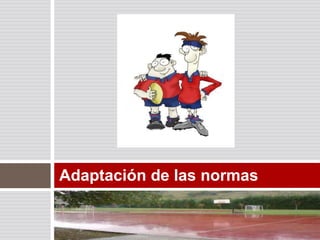 Adaptación de las normas
 