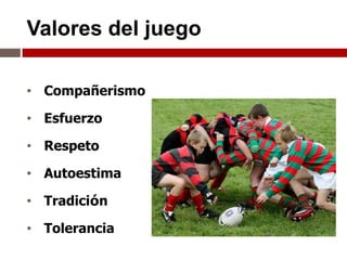 Valores del juego

• Compañerismo

• Esfuerzo

• Respeto

• Autoestima

• Tradición

• Tolerancia
 