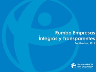 Rumbo Empresas
Íntegras y Transparentes
Septiembre, 2016
 