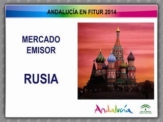 ANDALUCÍA EN FITUR 2014

MERCADO
EMISOR

RUSIA

 