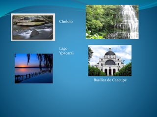 Lago
Ypacarai
Basílica de Caacupé
Chololo
 