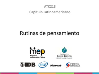 Rutinas de pensamiento
ATC21S
Capítulo Latinoamericano
 
