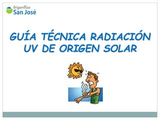 GUÍA TÉCNICA RADIACIÓN
UV DE ORIGEN SOLAR
 