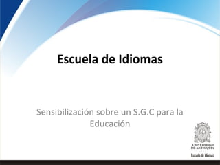 Escuela de Idiomas
Sensibilización sobre un S.G.C para la
Educación
 