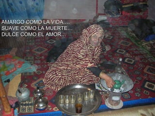 AMARGO COMO LA VIDA….
SUAVE COMO LA MUERTE…
DULCE COMO EL AMOR…
 