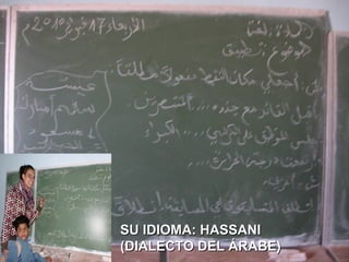 SU IDIOMA: HASSANI
(DIALECTO DEL ÁRABE)
 