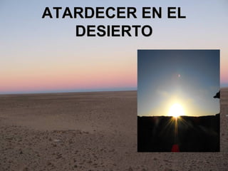 ATARDECER EN EL
   DESIERTO
 