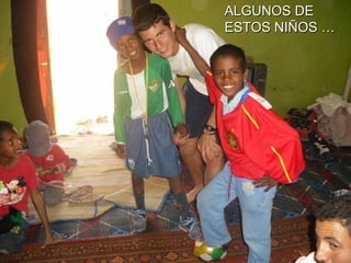 ALGUNOS DE
ESTOS NIÑOS …
 