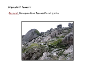 6ª parada: El Berrueco
-Berrocal: Bolas graníticas. Arenización del granito
 