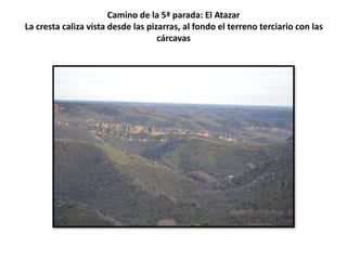 Camino de la 5ª parada: El Atazar
La cresta caliza vista desde las pizarras, al fondo el terreno terciario con las
cárcavas
 