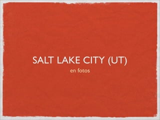 SALT LAKE CITY (UT)
       en fotos
 