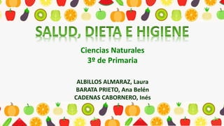 Ciencias Naturales
3º de Primaria
ALBILLOS ALMARAZ, Laura
BARATA PRIETO, Ana Belén
CADENAS CABORNERO, Inés
 