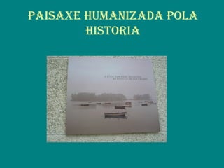 PAISAxE huMANIzADA PoLA
hIStorIA
 