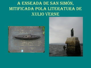 a eNseada de saN simóN,
mitifiCada pola literatura de
Xulio VerNe
 