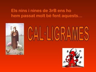 Els nins i nines de 3rB ens ho hem passat molt bé fent aquests… CAL·LIGRAMES 