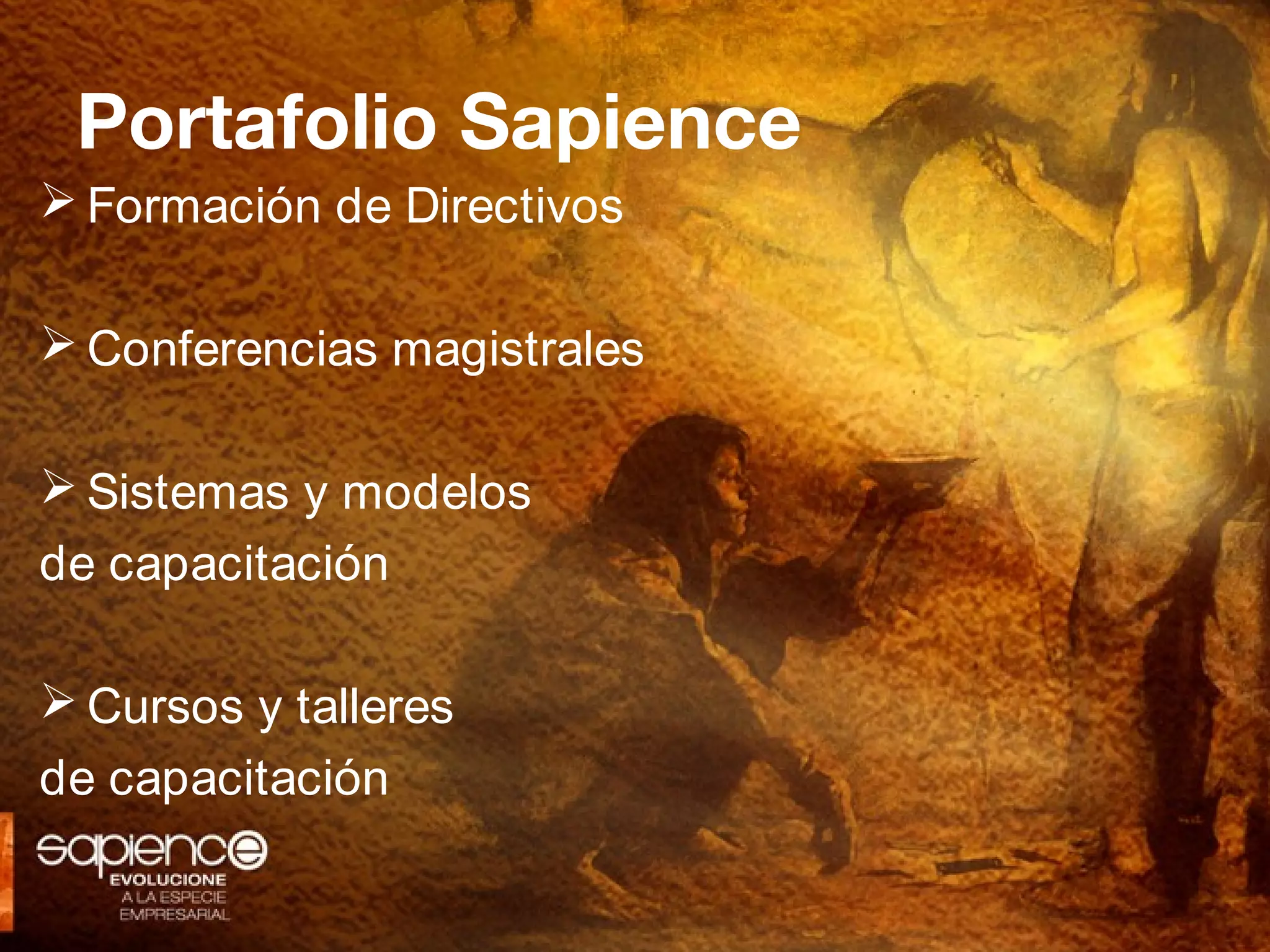 Portafolio Sapience
 Formación de Directivos

 Conferencias magistrales

 Sistemas y modelos
de capacitación

 Cursos y talleres
de capacitación
 